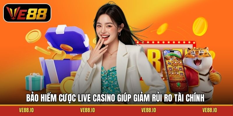 Bảo hiểm cược live casino giúp giảm rủi ro tài chính