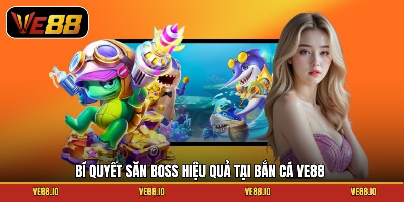 Bí quyết săn boss hiệu quả tại bắn cá Ve88