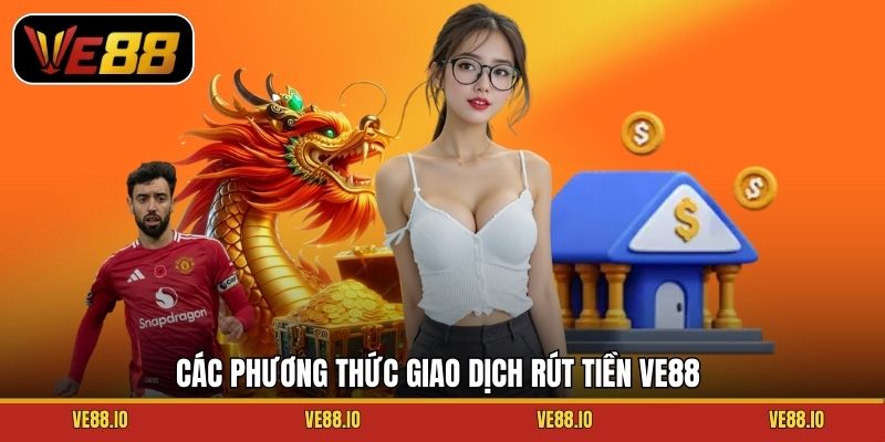 Các phương thức giao dịch rút tiền Ve88
