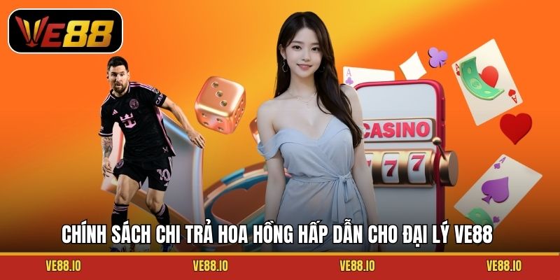 Chính sách chi trả hoa hồng hấp dẫn cho đại lý Ve88