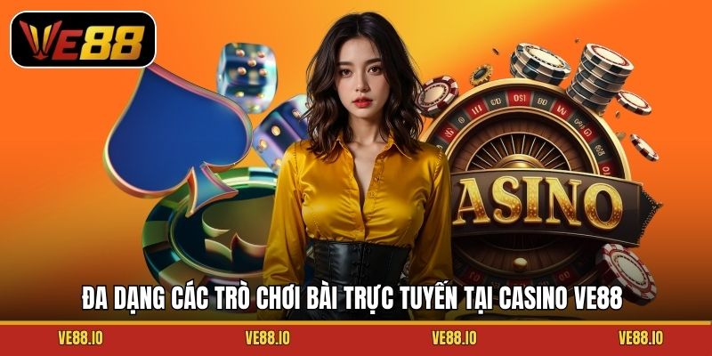 Đa dạng các trò chơi bài trực tuyến tại Casino Ve88