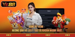 Đăng Ký Ve88 - Hướng Dẫn Và Lưu Ý Tạo Tài Khoản Nhanh Nhất