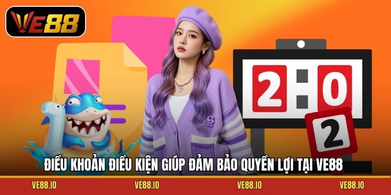 Điều khoản điều kiện giúp đảm bảo quyền lợi tại Ve88