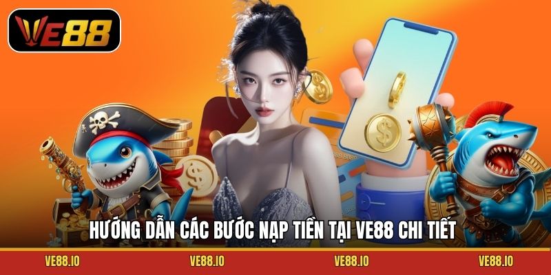 Hướng dẫn các bước nạp tiền tại Ve88 chi tiết