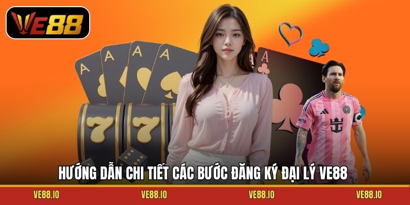 Hướng dẫn chi tiết các bước đăng ký đại lý Ve88