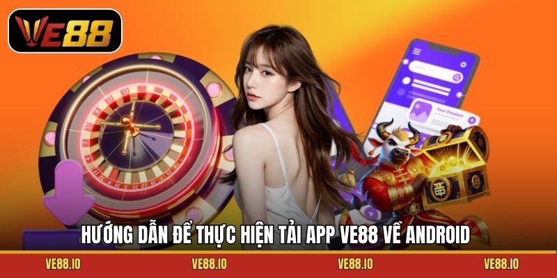 Hướng dẫn để thực hiện tải app Ve88 về Android
