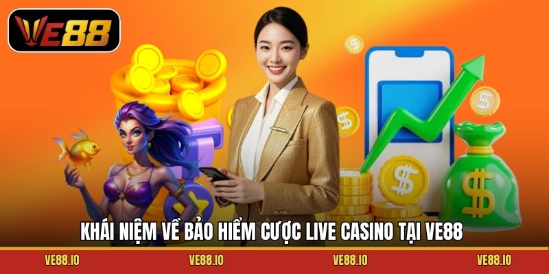 Khái niệm về bảo hiểm cược live casino tại Ve88