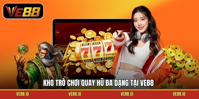 Kho trò chơi quay hũ đa dạng tại Ve88