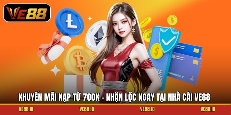 Khuyến mãi nạp từ 700K – nhận lộc ngay tại nhà cái Ve88