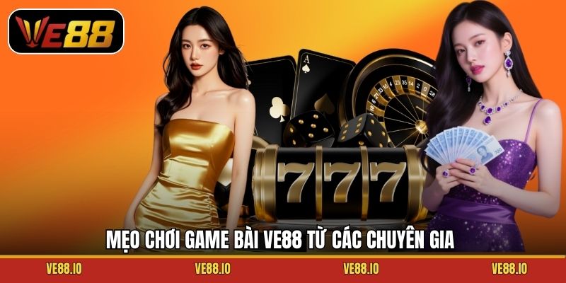 Mẹo chơi game bài Ve88 từ các chuyên gia