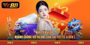 Nạp Tiền Ve88 Nhanh Chóng Với Hướng Dẫn Chi Tiết Từ A Đến Z