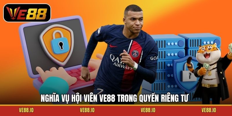 Nghĩa vụ hội viên Ve88 trong quyền riêng tư