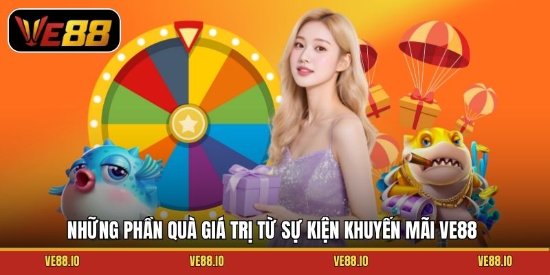 Những phần quà giá trị từ sự kiện khuyến mãi Ve88