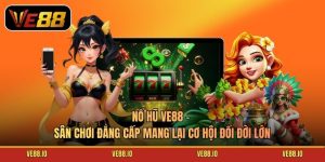 Nổ Hũ Ve88 - Sân Chơi Đẳng Cấp Mang Lại Cơ Hội Đổi Đời Lớn