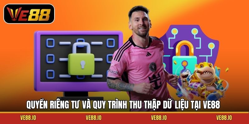 Quyền riêng tư và quy trình thu thập dữ liệu tại Ve88