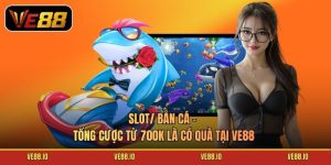 Slot/ Bắn Cá - Tổng Cược Từ 700k Là Có Quà Tại Ve88