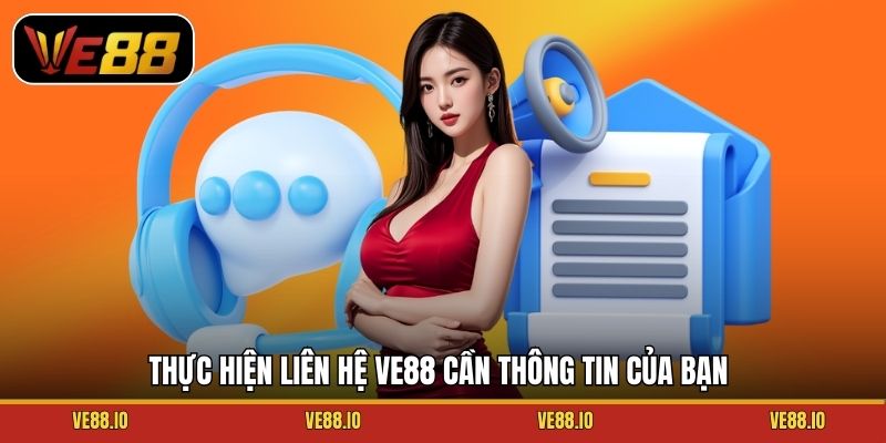 Thực hiện liên hệ Ve88 cần thông tin của bạn