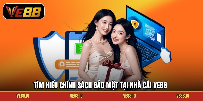 Tìm hiểu chính sách bảo mật tại nhà cái Ve88