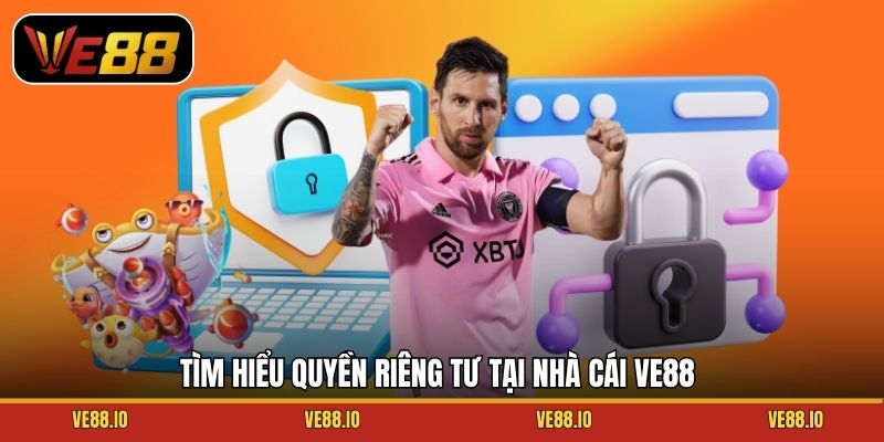 Tìm hiểu quyền riêng tư tại nhà cái Ve88