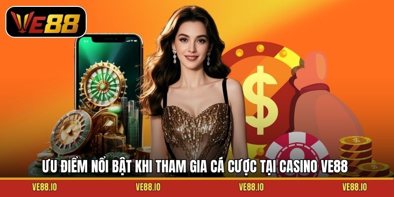 Ưu điểm nổi bật khi tham gia cá cược tại Casino Ve88