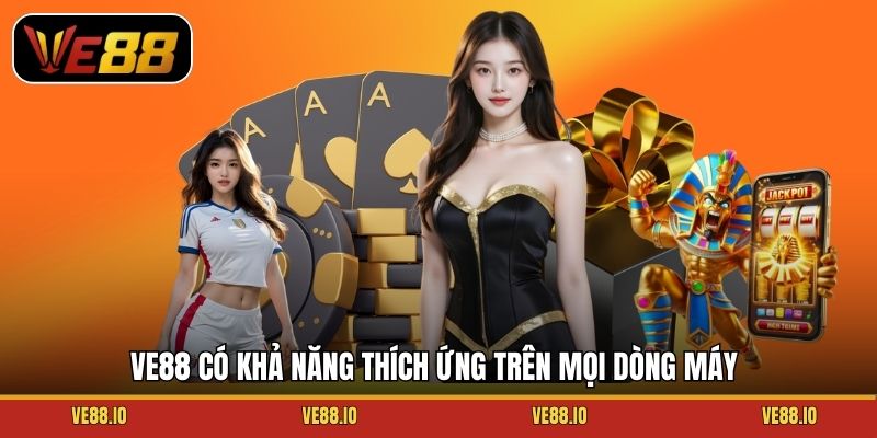 Ve88 có khả năng thích ứng trên mọi dòng máy.